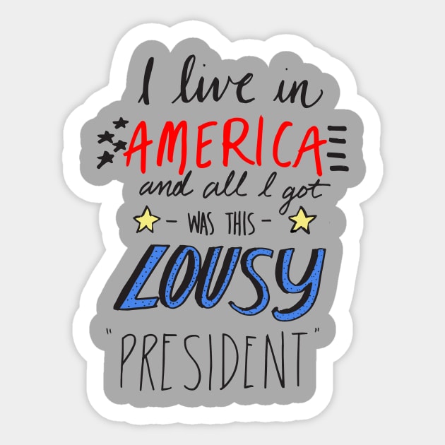 i live in america and all i got was this lousy president Sticker by oliromi